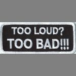 Too Loud? Too Bad!!! - 1.5" x 3.5"