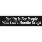 REALITY IS FOR PEOPLE WHO CAN'T HANDLE DRUGS