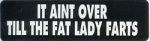 IT AINT OVER TILL THE FAT LADY FARTS
