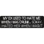 MY EX USED TO HATE ME WHEN I WAS DRUNK SOKAY I HATED HER WHEN I WASNT