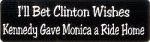 I'LL BET CLINTON WISHES KENNEDY GAVE MONICA A RIDE HOME