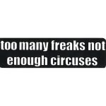 TOO MANY FREAKS NOT ENOUGH CIRCUSES