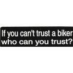IF YOU CANT TRUST A BIKER WHO CAN YOU TRUST?