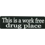 THIS IS A WORK FREE DRUG PLACE