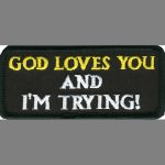 God Loves You and I'm Trying! 1.5" x 3.5"