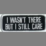 I Wasn't There But I Still Care 1 1/4" x 3 3/4"