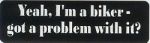 YEAH I'M A BIKER - GOT A PROBLEM WITH IT