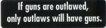 IF GUNS ARE OUTLAWED ONLY OUTLAWS WILL HAVE GUNS