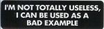 I'M NOT TOTALLY USELESS I CAN BE USED AS A BAD EXAMPLE