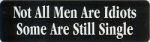 NOT ALL MEN ARE IDIOTS SOME ARE STILL SINGLE