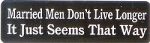 MARRIED MEN DON'T LIVE LONGER IT JUST SEEMS THAT WAY