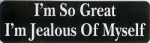 I'M SO GREAT I'M JEALOUS OF MYSELF