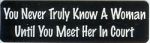 YOU NEVER TRULY KNOW A WOMAN UNTIL YOU MEET HER IN COURT