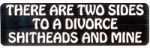 THERE ARE TWO SIDES  TO A DIVORCE SHITHEADS AND MINE