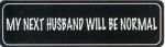 MY NEXT HUSBAND WILL BE NORMAL