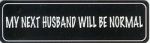 MY NEXT HUSBAND WILL BE NORMAL