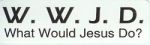 W.W.J.D. WHAT WOULD JESUS DO